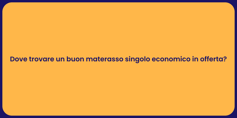 Dove trovare un buon materasso singolo economico in offerta?