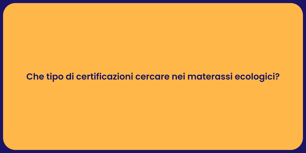 Che tipo di certificazioni cercare nei materassi ecologici?