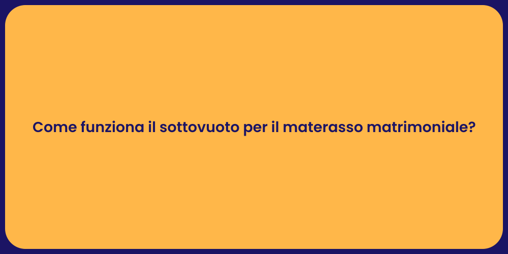 Come funziona il sottovuoto per il materasso matrimoniale?