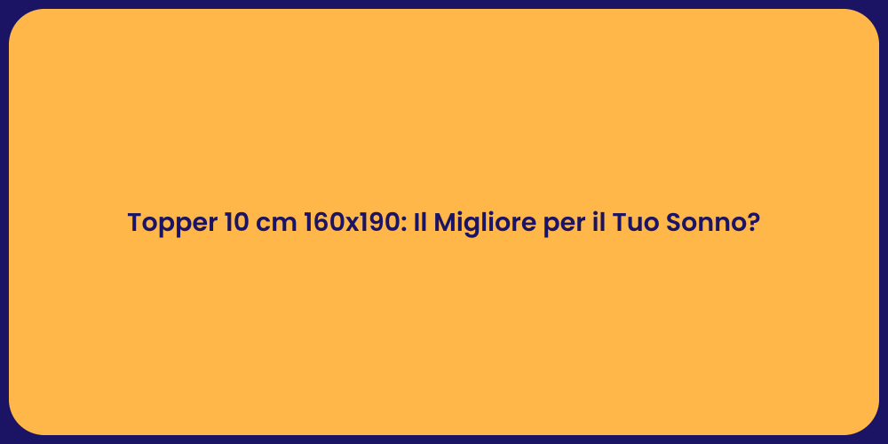 Topper 10 cm 160x190: Il Migliore per il Tuo Sonno?