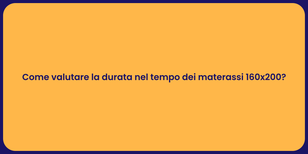 Come valutare la durata nel tempo dei materassi 160x200?