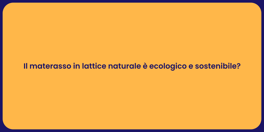 Il materasso in lattice naturale è ecologico e sostenibile?