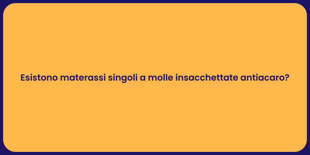 Esistono materassi singoli a molle insacchettate antiacaro?
