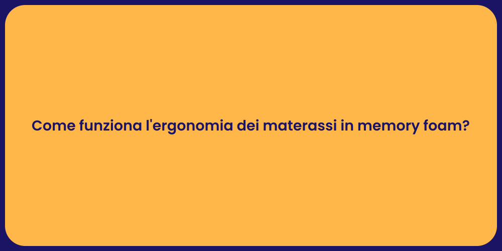 Come funziona l'ergonomia dei materassi in memory foam?