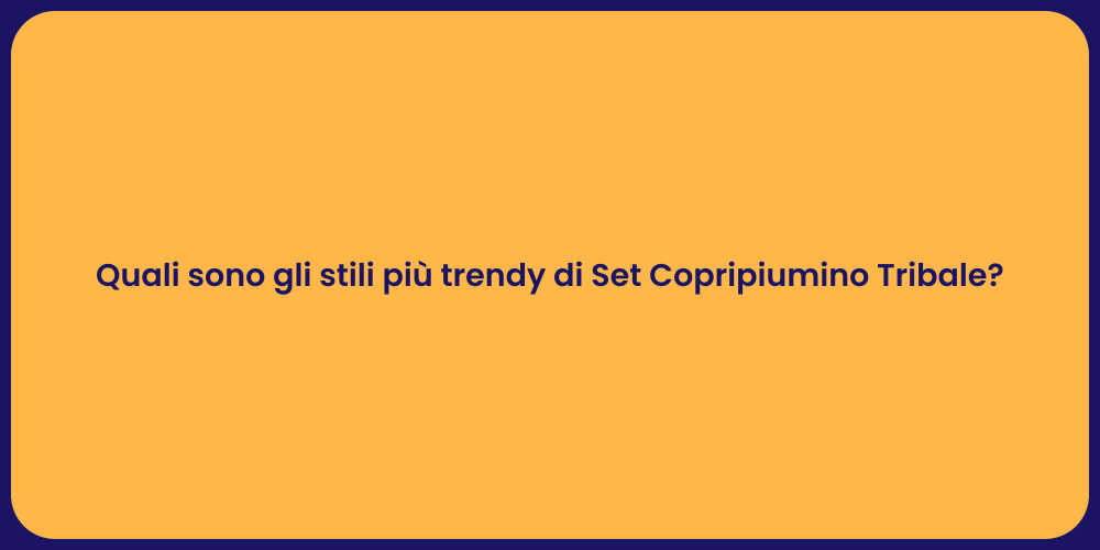 Quali sono gli stili più trendy di Set Copripiumino Tribale?
