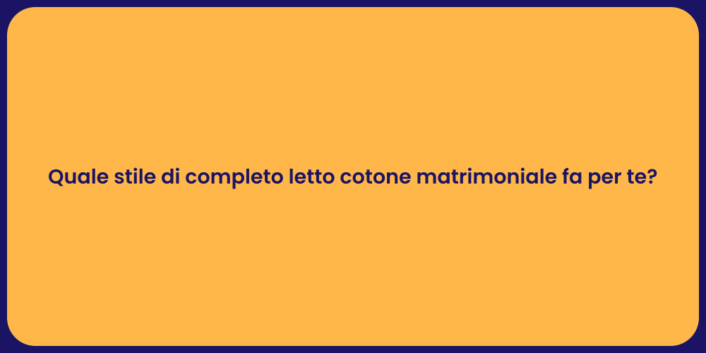 Quale stile di completo letto cotone matrimoniale fa per te?