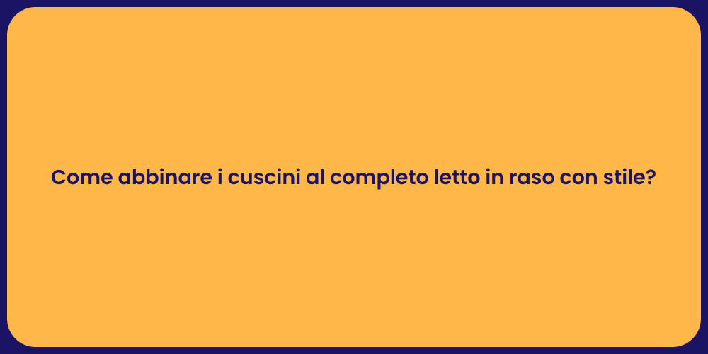 Come abbinare i cuscini al completo letto in raso con stile?