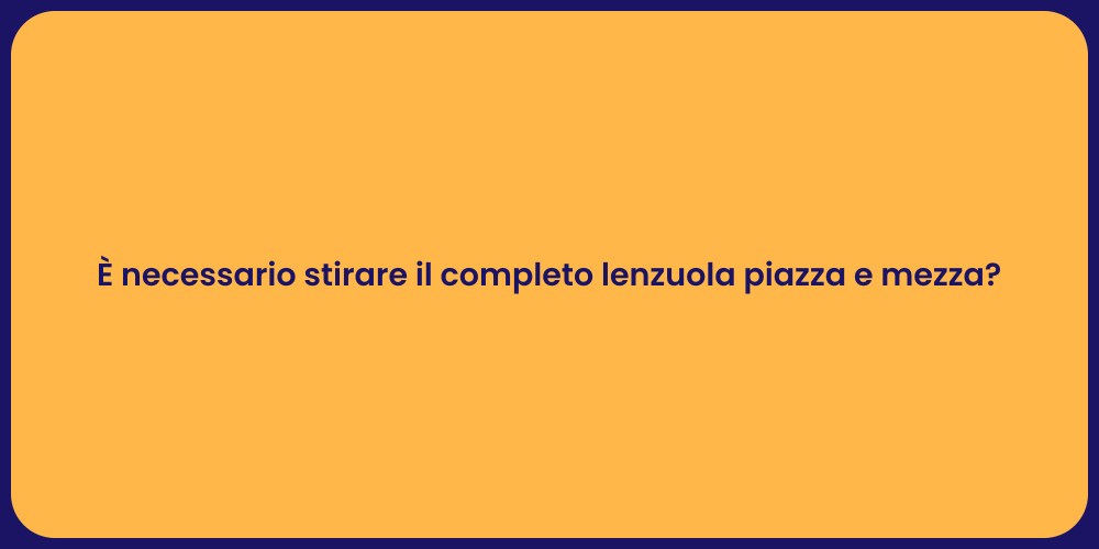È necessario stirare il completo lenzuola piazza e mezza?