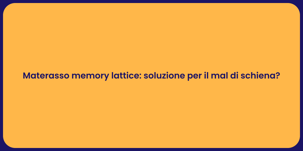 Materasso memory lattice: soluzione per il mal di schiena?
