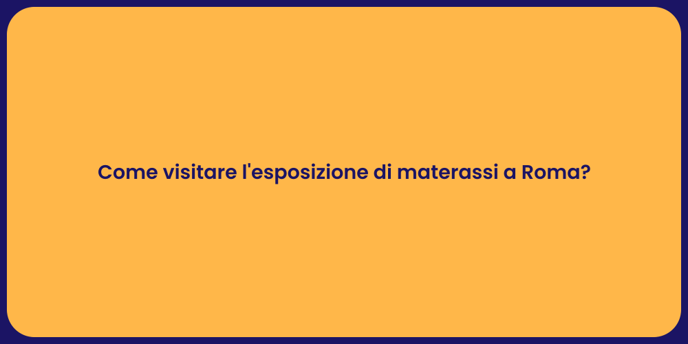 Come visitare l'esposizione di materassi a Roma?