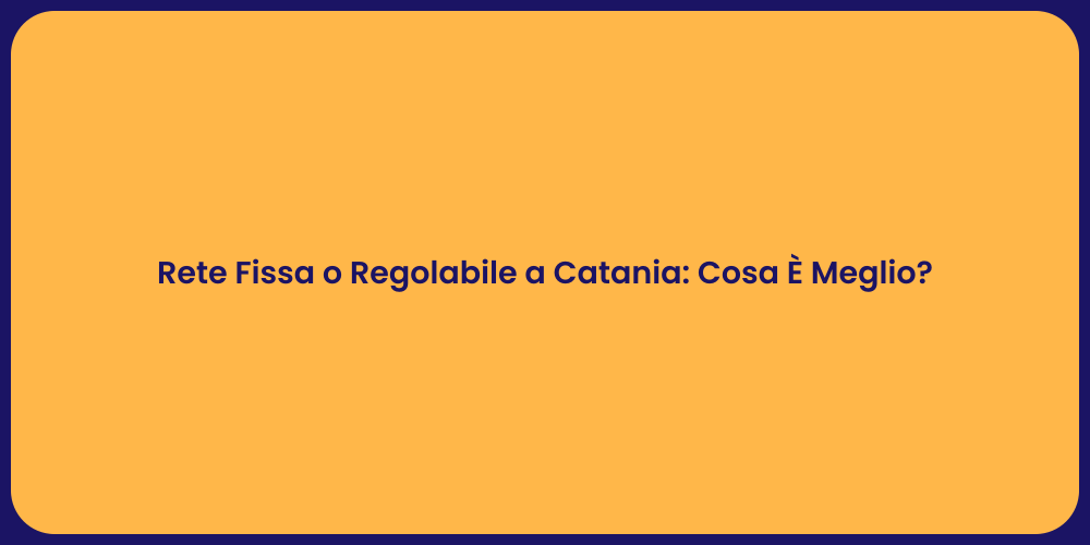 Rete Fissa o Regolabile a Catania: Cosa È Meglio?