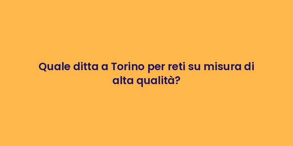 Quale ditta a Torino per reti su misura di alta qualità?