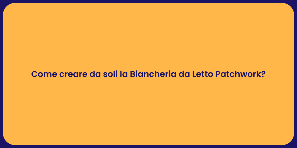 Come creare da soli la Biancheria da Letto Patchwork?