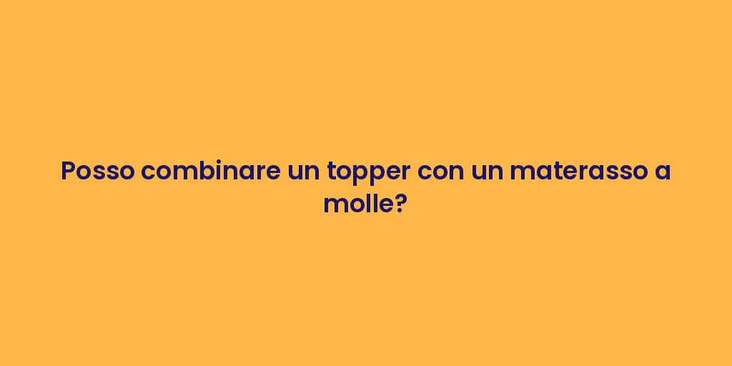Posso combinare un topper con un materasso a molle?