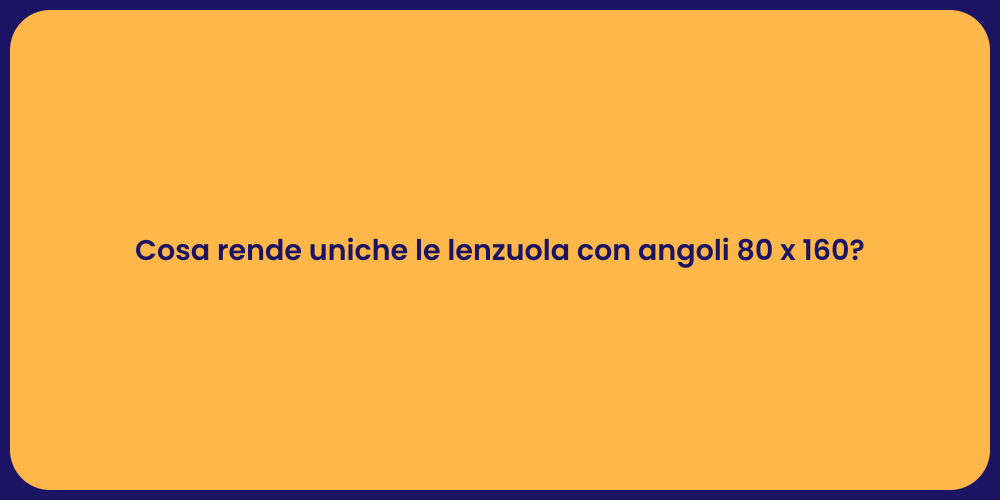 Cosa rende uniche le lenzuola con angoli 80 x 160?