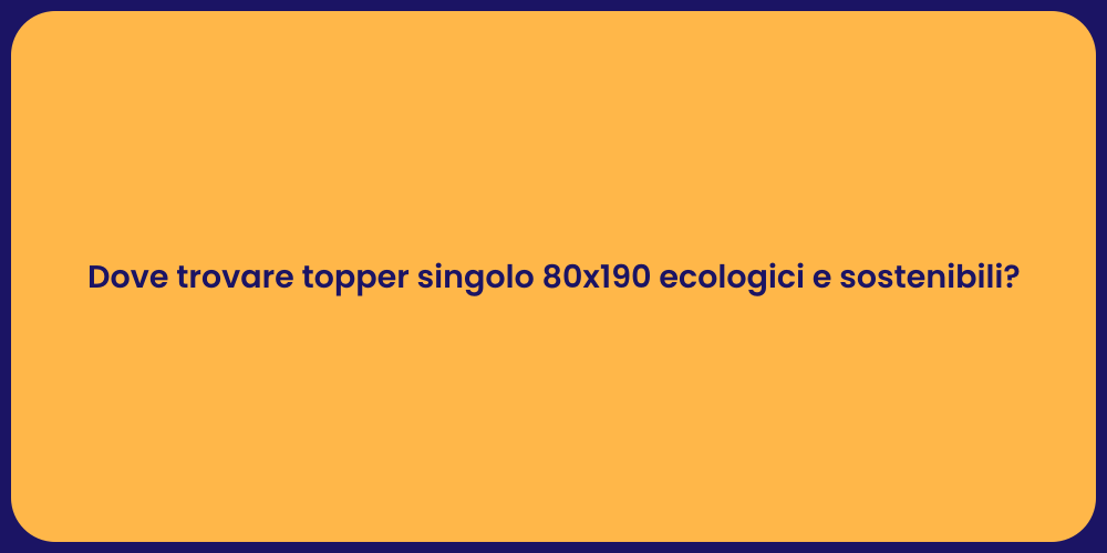 Dove trovare topper singolo 80x190 ecologici e sostenibili?