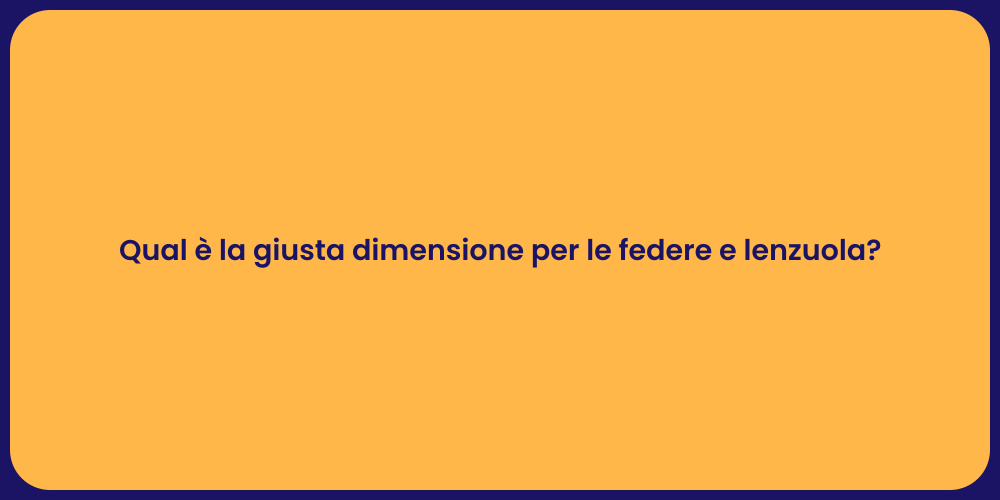 Qual è la giusta dimensione per le federe e lenzuola?