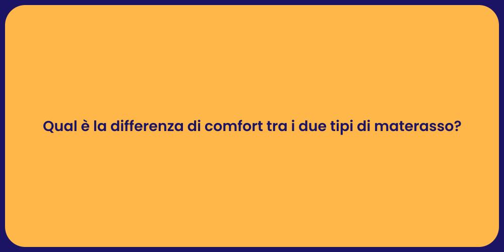 Qual è la differenza di comfort tra i due tipi di materasso?