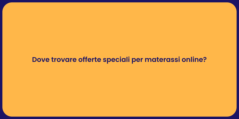 Dove trovare offerte speciali per materassi online?