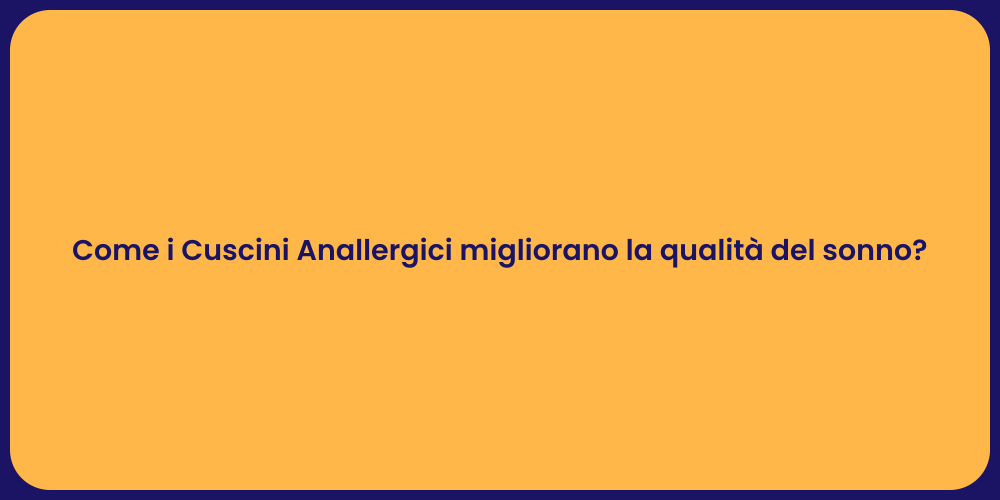 Come i Cuscini Anallergici migliorano la qualità del sonno?