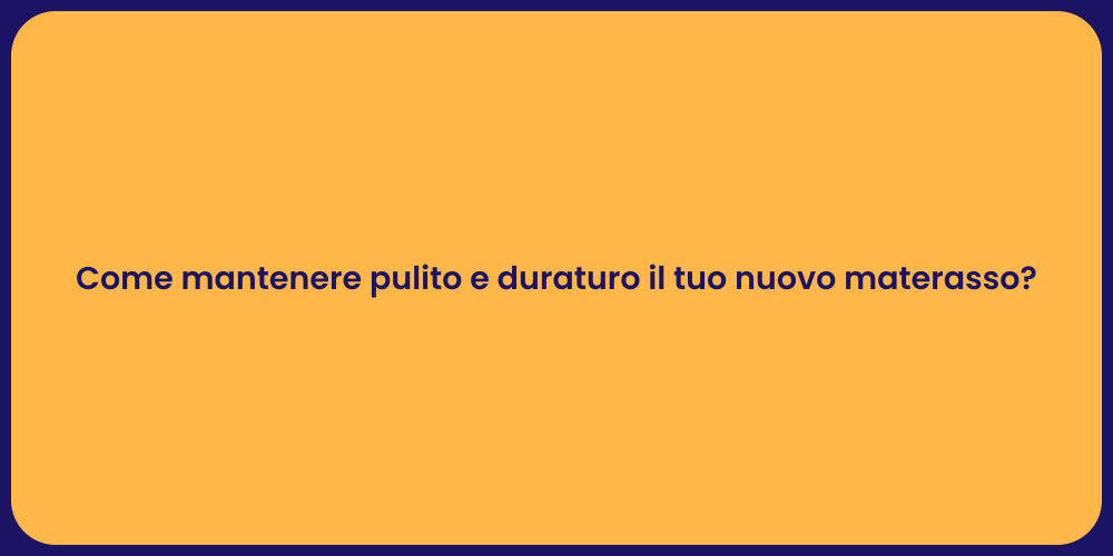 Come mantenere pulito e duraturo il tuo nuovo materasso?