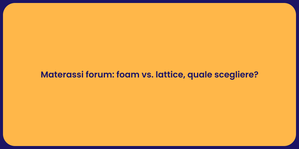 Materassi forum: foam vs. lattice, quale scegliere?
