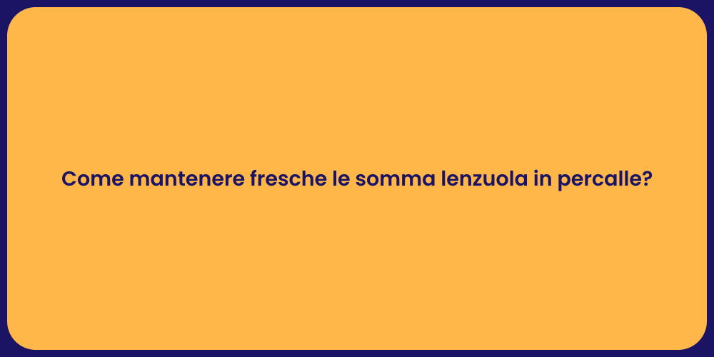 Come mantenere fresche le somma lenzuola in percalle?