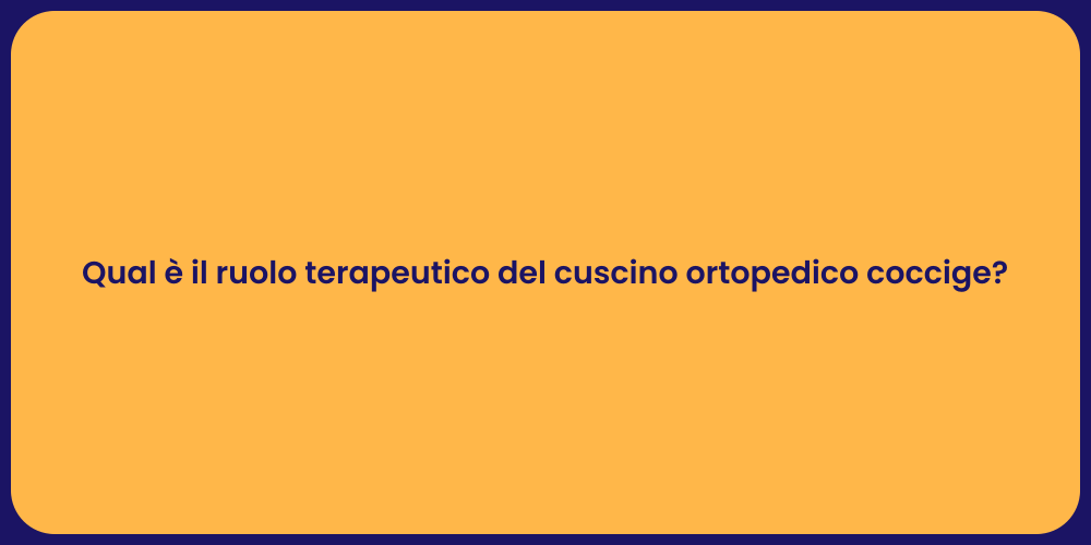 Qual è il ruolo terapeutico del cuscino ortopedico coccige?