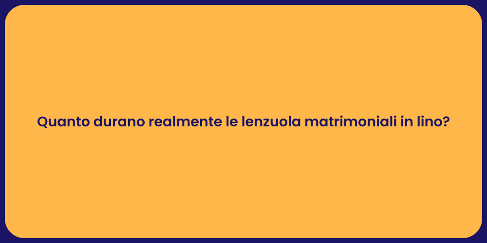 Quanto durano realmente le lenzuola matrimoniali in lino?