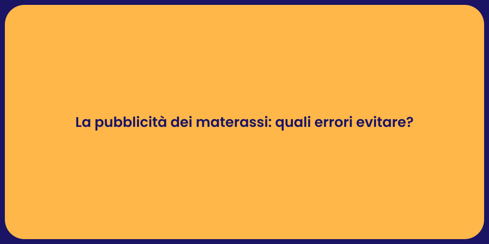 La pubblicità dei materassi: quali errori evitare?