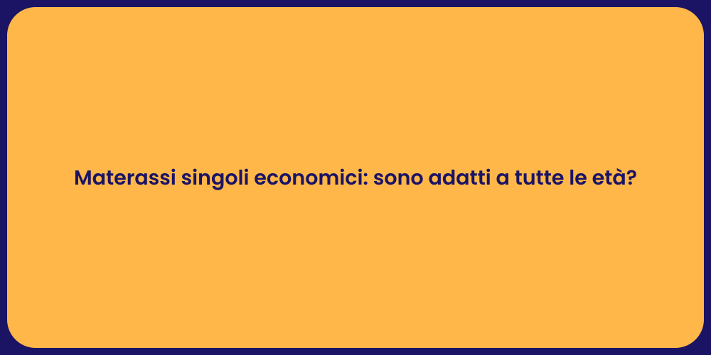 Materassi singoli economici: sono adatti a tutte le età?