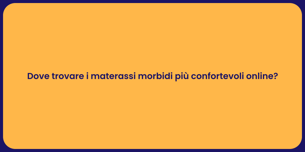 Dove trovare i materassi morbidi più confortevoli online?