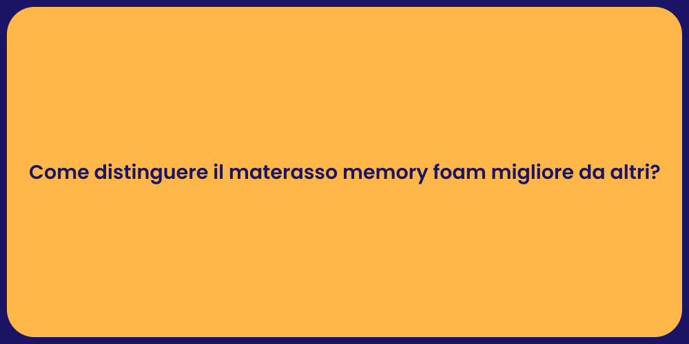 Come distinguere il materasso memory foam migliore da altri?