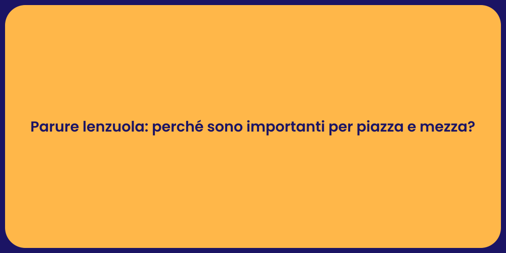 Parure lenzuola: perché sono importanti per piazza e mezza?