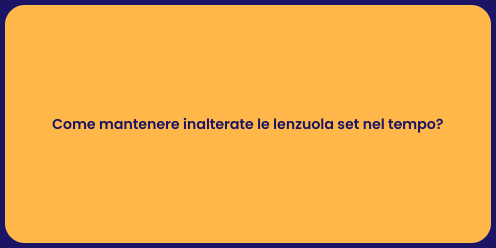 Come mantenere inalterate le lenzuola set nel tempo?