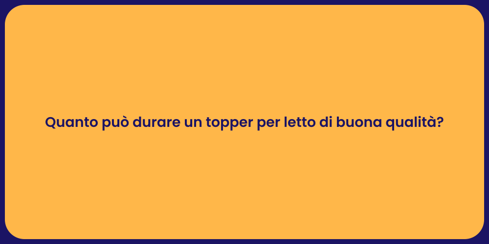 Quanto può durare un topper per letto di buona qualità?