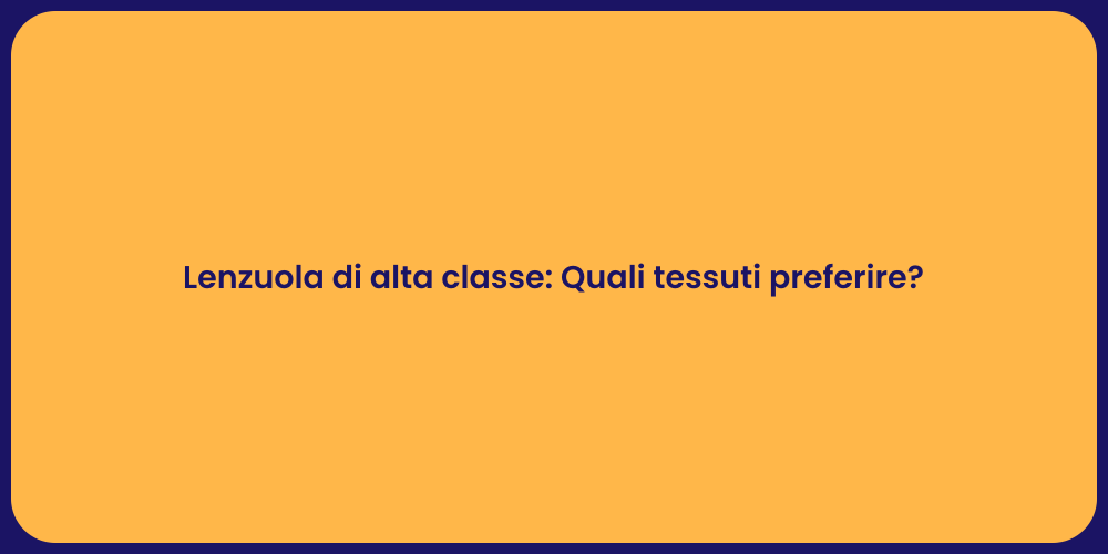 Lenzuola di alta classe: Quali tessuti preferire?