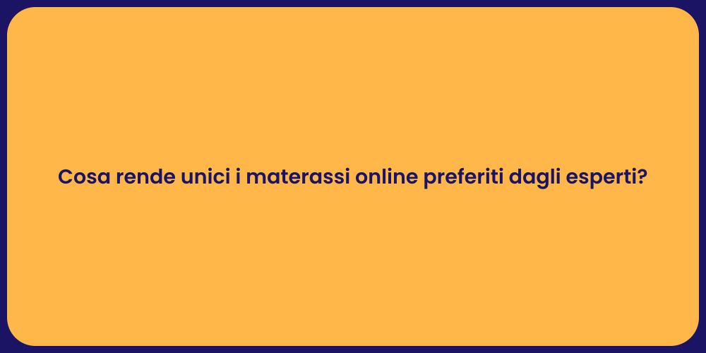 Cosa rende unici i materassi online preferiti dagli esperti?