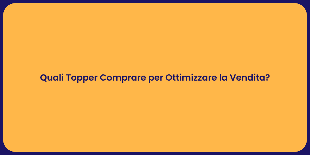 Quali Topper Comprare per Ottimizzare la Vendita?