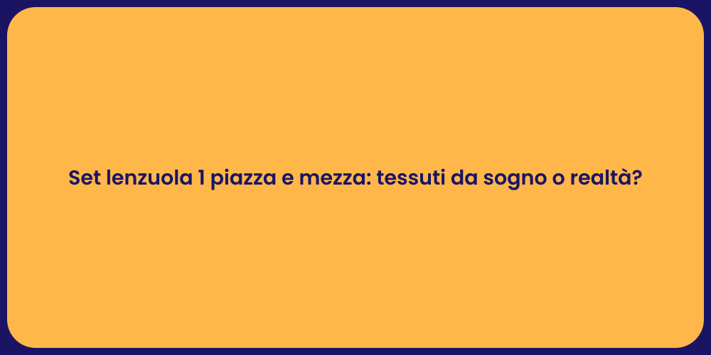 Set lenzuola 1 piazza e mezza: tessuti da sogno o realtà?