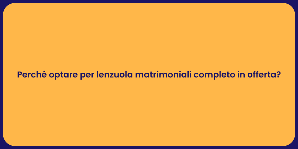 Perché optare per lenzuola matrimoniali completo in offerta?