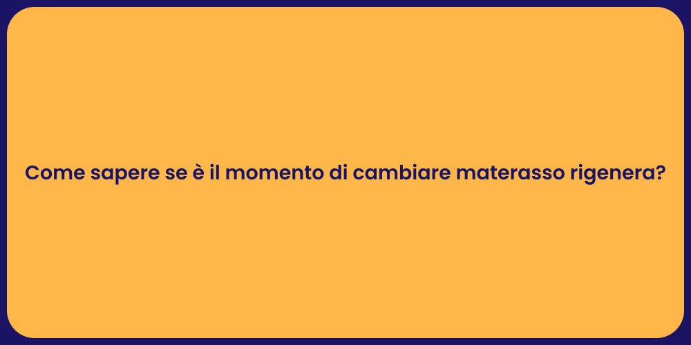 Come sapere se è il momento di cambiare materasso rigenera?