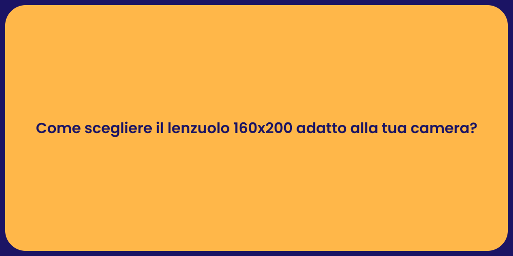 Come scegliere il lenzuolo 160x200 adatto alla tua camera?