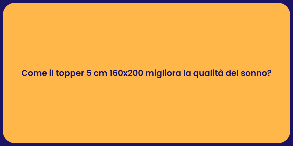 Come il topper 5 cm 160x200 migliora la qualità del sonno?
