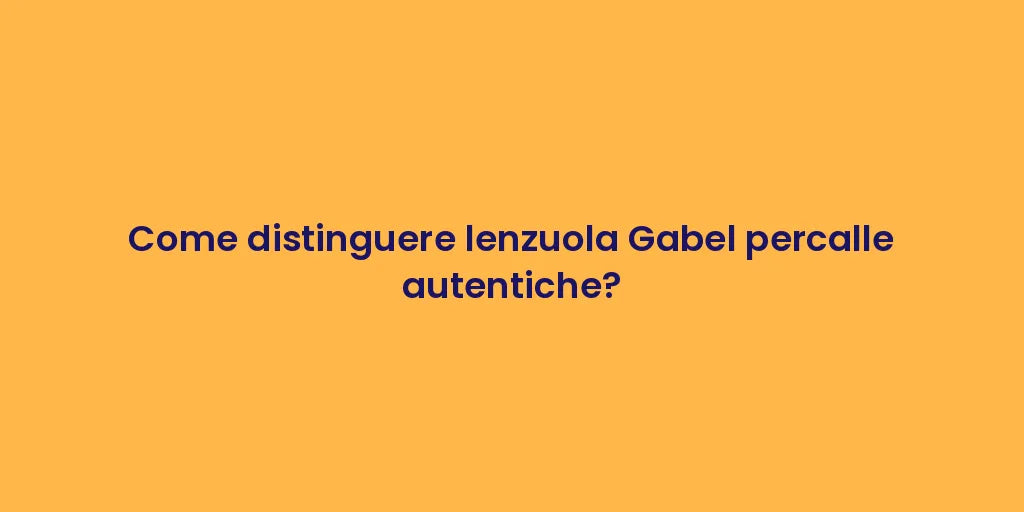 Come distinguere lenzuola Gabel percalle autentiche?