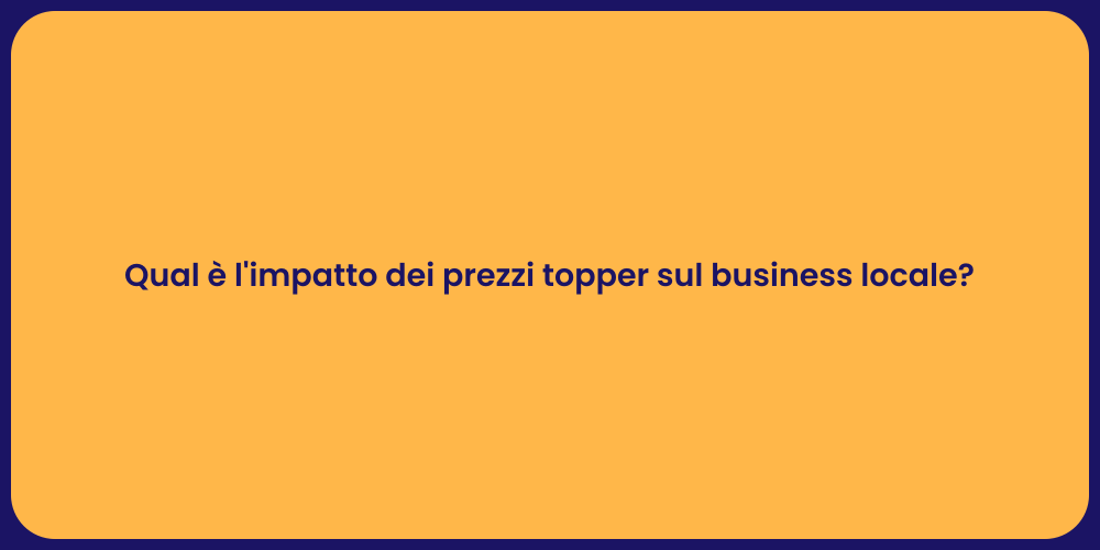Qual è l'impatto dei prezzi topper sul business locale?