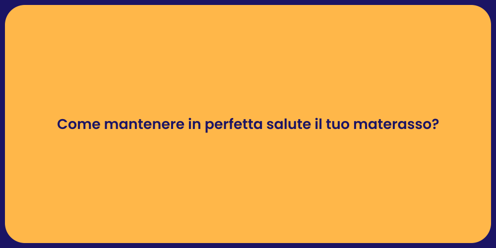 Come mantenere in perfetta salute il tuo materasso?