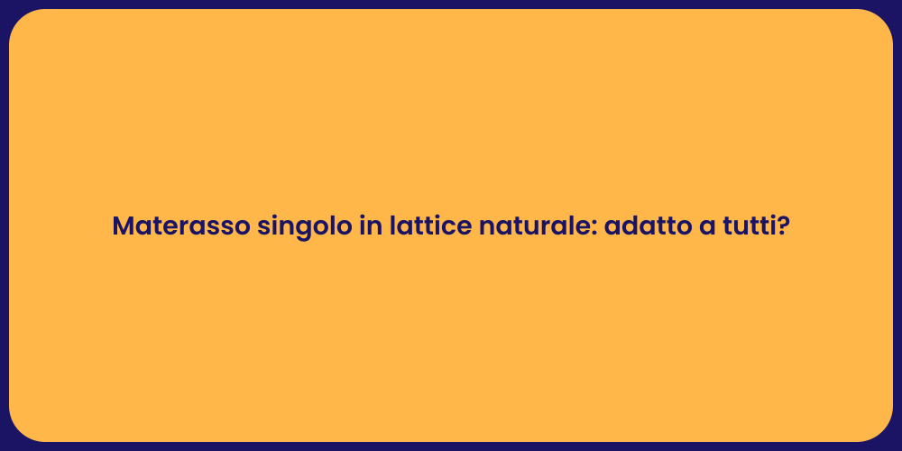 Materasso singolo in lattice naturale: adatto a tutti?
