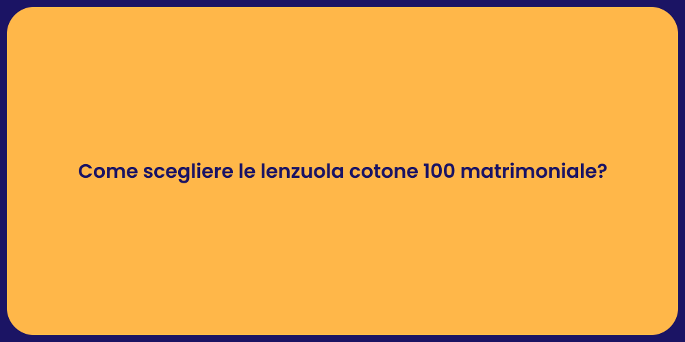 Come scegliere le lenzuola cotone 100 matrimoniale?