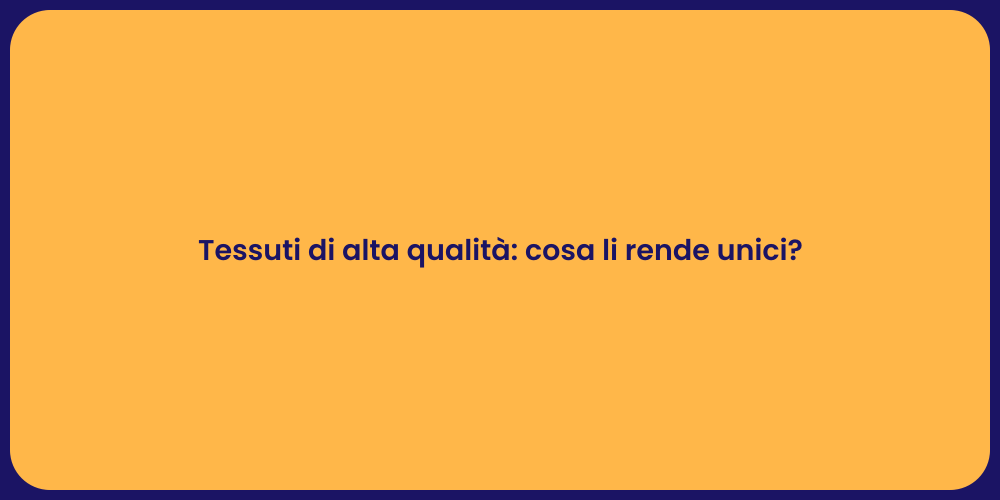 Tessuti di alta qualità: cosa li rende unici?